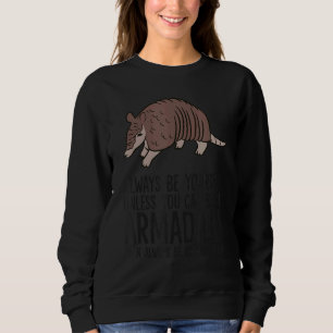 Always Be Yourself Unless You Can Be An Armadillo Sweatshirt