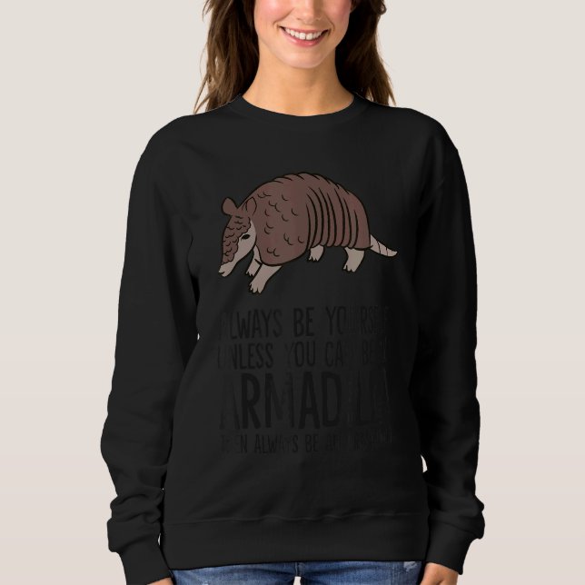 Always Be Yourself Unless You Can Be An Armadillo Sweatshirt (Front)