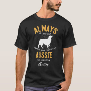 Always Be Yourself Unless You Can Be An Aussie T-Shirt