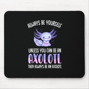 Always Be Yourself Unless You Can Be An Axolotl Mouse Mat