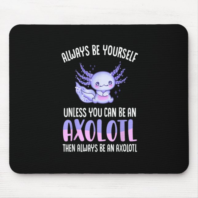 Always Be Yourself Unless You Can Be An Axolotl Mouse Mat (Front)