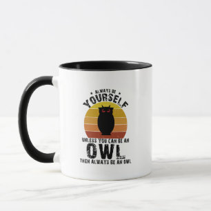 Always Be Yourself Unless You Can Be An Owl Mug