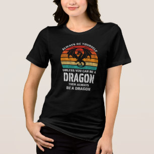 Always Be Yourself Unless You Can Be Dragon Retro Tri-Blend Shirt