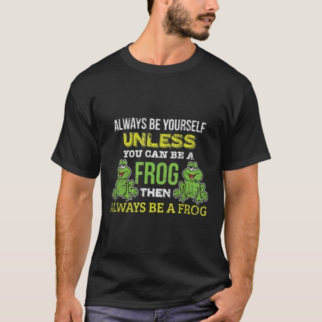Always Be Yourself Unless You Can Be Frog Frog T-Shirt (Front)