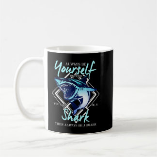 Always Be Yourself Unless You Can be Shark Gift Coffee Mug