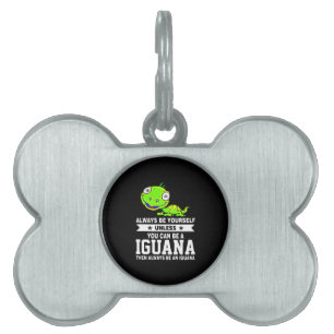 always be yourself , You can be a Iguana Pet ID Tag