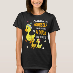 Always Be Yourselfs Unless You Can Be A Duck Farmi T-Shirt