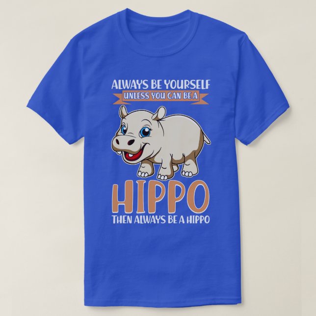 Always Be YoursUnless You Can Be A Hippo T-Shirt (Design Front)