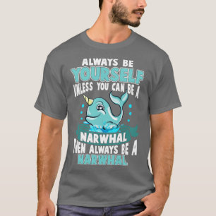 Always Be YoursUnless You Can Be A Narwhal T-Shirt