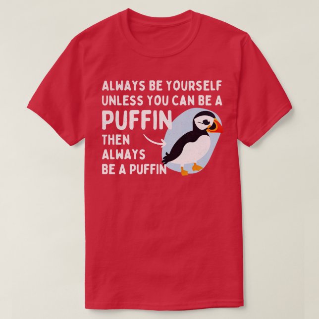 Always Be YoursUnless You Can Be a Puffin Then Alw T-Shirt (Design Front)