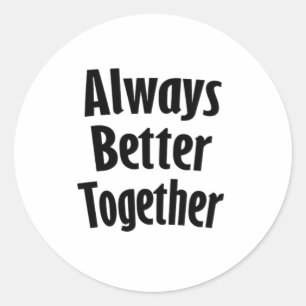Always Better Together Timeless Classic  Round Sticker