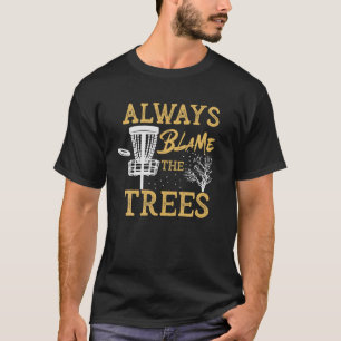 Always Blame The Trees Design For Disc Golf Player T-Shirt