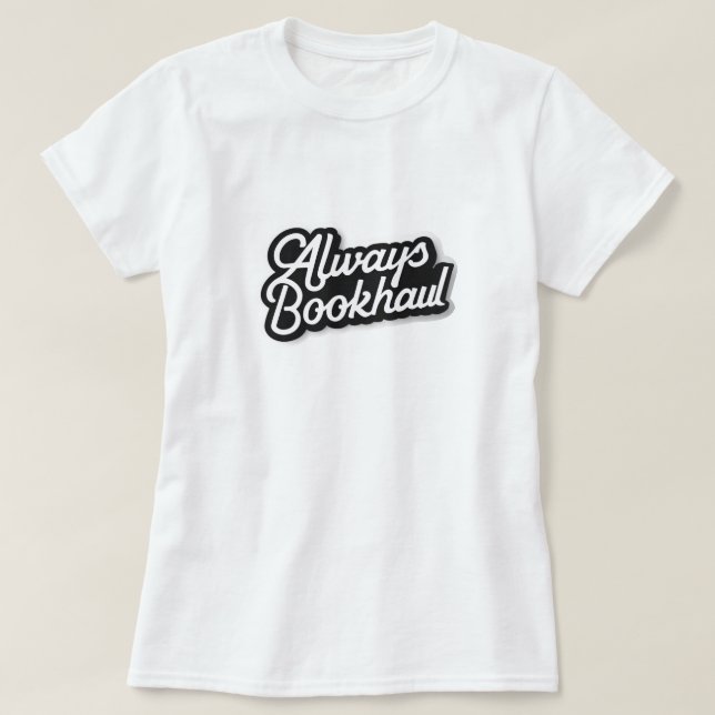 Always Bookhaul – Fun Design for Book Lovers T-Shirt (Design Front)
