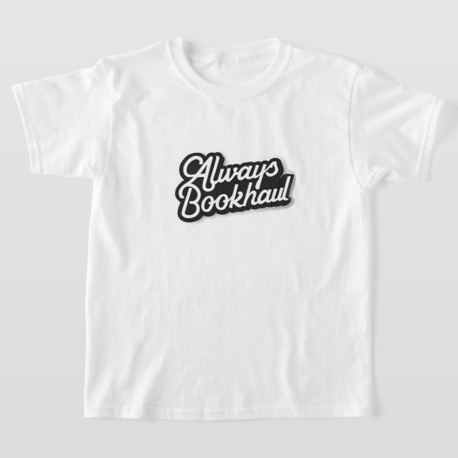 Always Bookhaul – Fun Design for Book Lovers T-Shirt (Laydown)