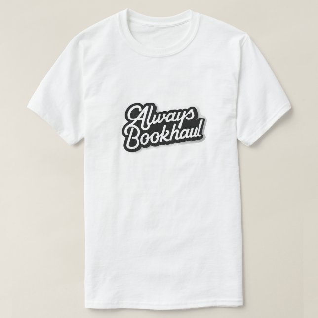 Always Bookhaul – Fun Design for Book Lovers T-Shirt (Design Front)