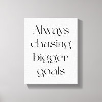 Always Chasing Bigger Goals