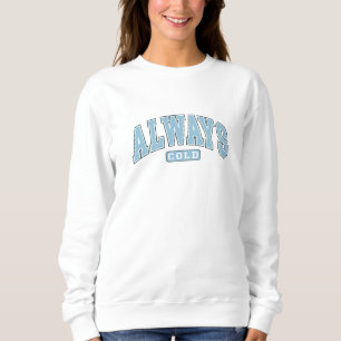 Always Cold Funny Sweatshirt