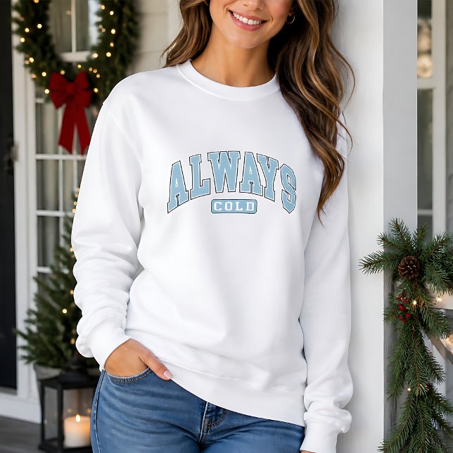 Always Cold Funny  Sweatshirt (Creator Uploaded)