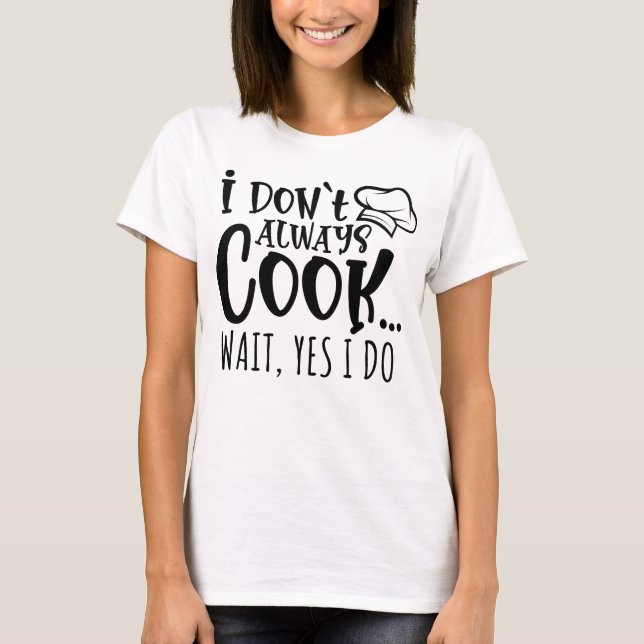 Always Cooking Chef Humour Design for Food Lovers T-Shirt (Front)