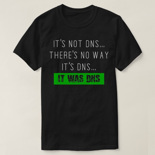 Always DNS sysadmin network administrator t  T-Shirt (Design Front)