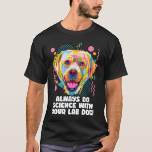 Always Do Science with Your Lab Dog Labrador Retri T-Shirt