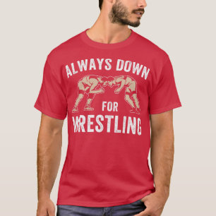 Always Down For Wrestling Quote Funny Wrestler Wre T-Shirt