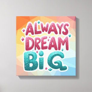 Always Dream Big – Motivational Inspirational  Canvas Print
