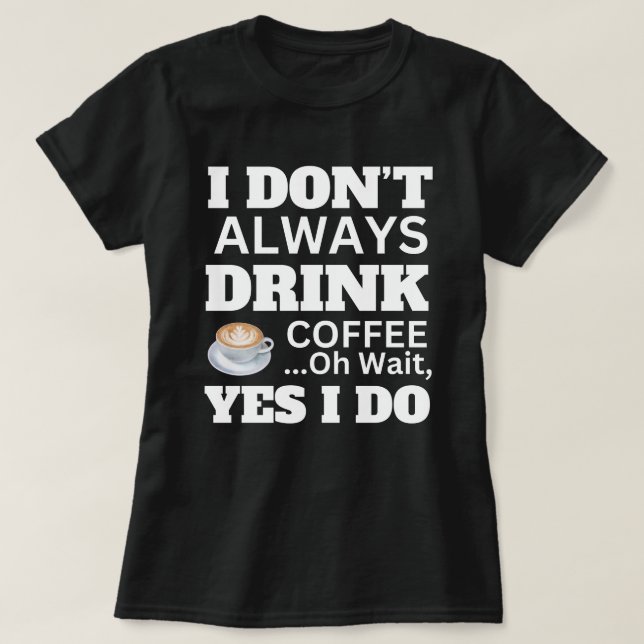 always drink coffee T-Shirt (Design Front)