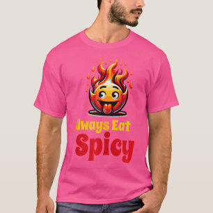 Always Eat Spicy Funny Hot Pepper Chilli Addicts T-Shirt