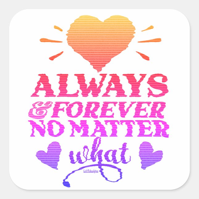 ALWAYS & FOREVER NO MATTER WHAT valentines day     Square Sticker (Front)