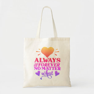 ALWAYS & FOREVER NO MATTER WHAT valentines day Tote Bag