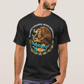 Always forward never backward Mexico eagle aguila  T-Shirt