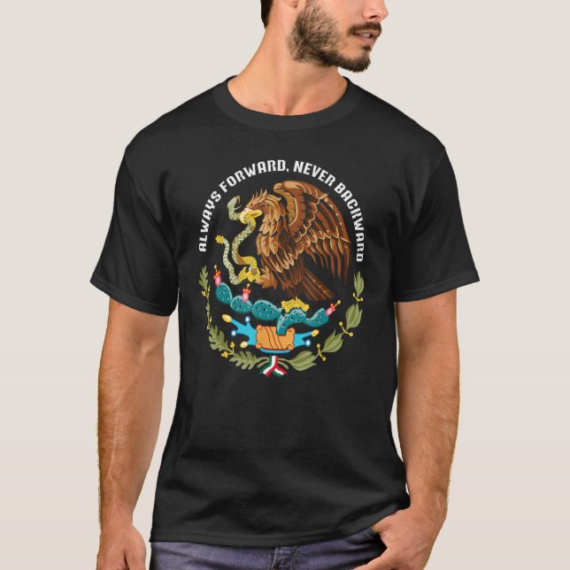 Always forward never backward Mexico eagle aguila  T-Shirt (Front)