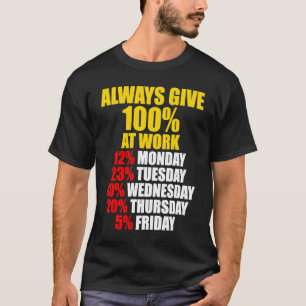 Always Give 100 At Work Monday Through Friday T-Shirt