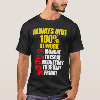 Always Give 100 At Work Monday Through Friday T-Shirt