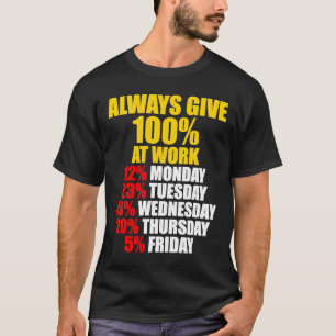 Always Give 100 At Work Monday Through Friday T-Shirt