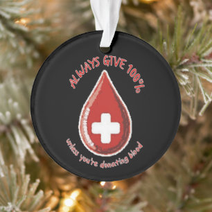 Always Give 100% Unless Donating Blood Funny Ornament