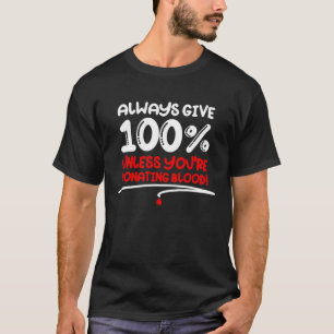 Always Give 100 Unless You re Donating Blood  Moti T-Shirt