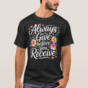 Always Give Before You Receive Selfless Reminder T-Shirt