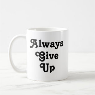 Always Give up Coffee Mug