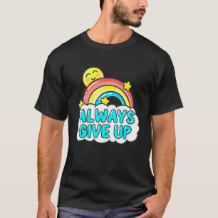 Always Give Up - Sarcastic Rainbow T-Shirt