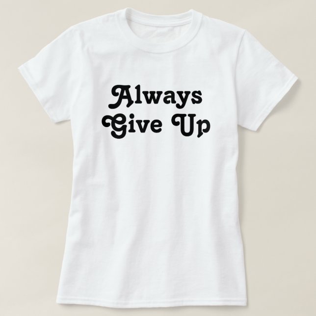 Always Give up T-Shirt (Design Front)