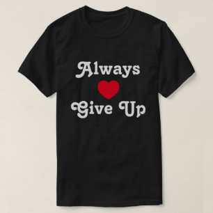 Always Give up T-Shirt