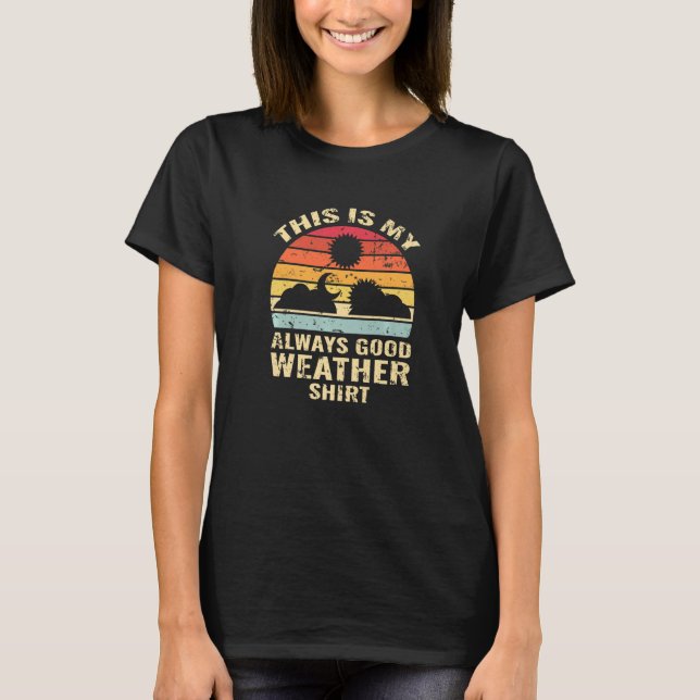 always good weather Meteorology weathercaster Mete T-Shirt (Front)