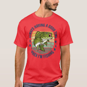 Always Having a Good Time When Im Fishing Men Wome T-Shirt