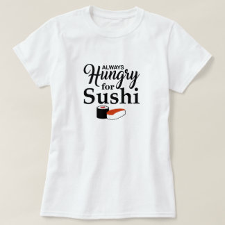 Always Hungry For Sushi T-Shirt
