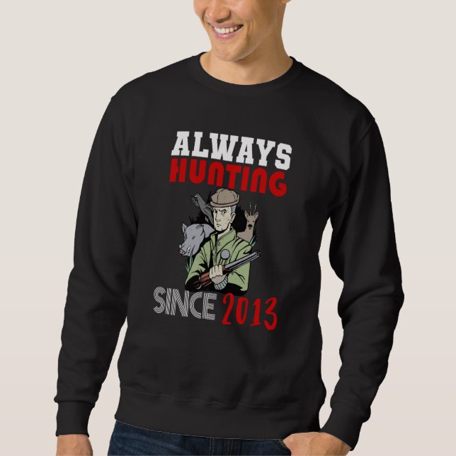 Always hunting since 2013 sweatshirt (Front)