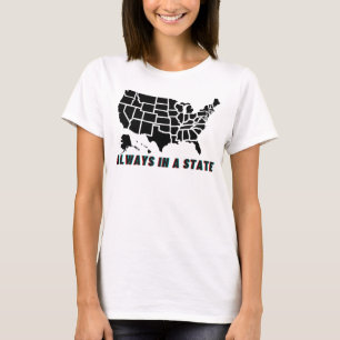 Always In A State Funny Quote T-Shirt