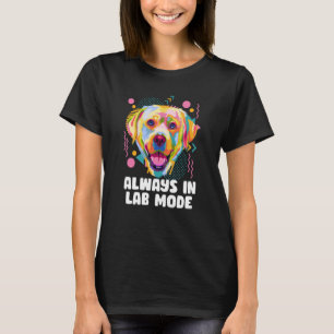 Always in Lab Mode Labrador Retriever Dog Breed Hu T-Shirt