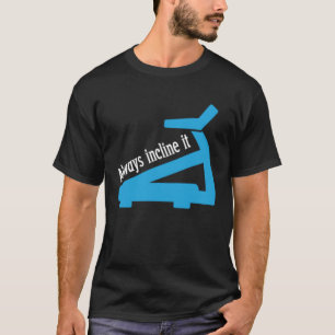 Always Incline It Treadmill Workout T-Shirt